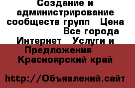 Создание и администрирование сообществ/групп › Цена ­ 5000-10000 - Все города Интернет » Услуги и Предложения   . Красноярский край